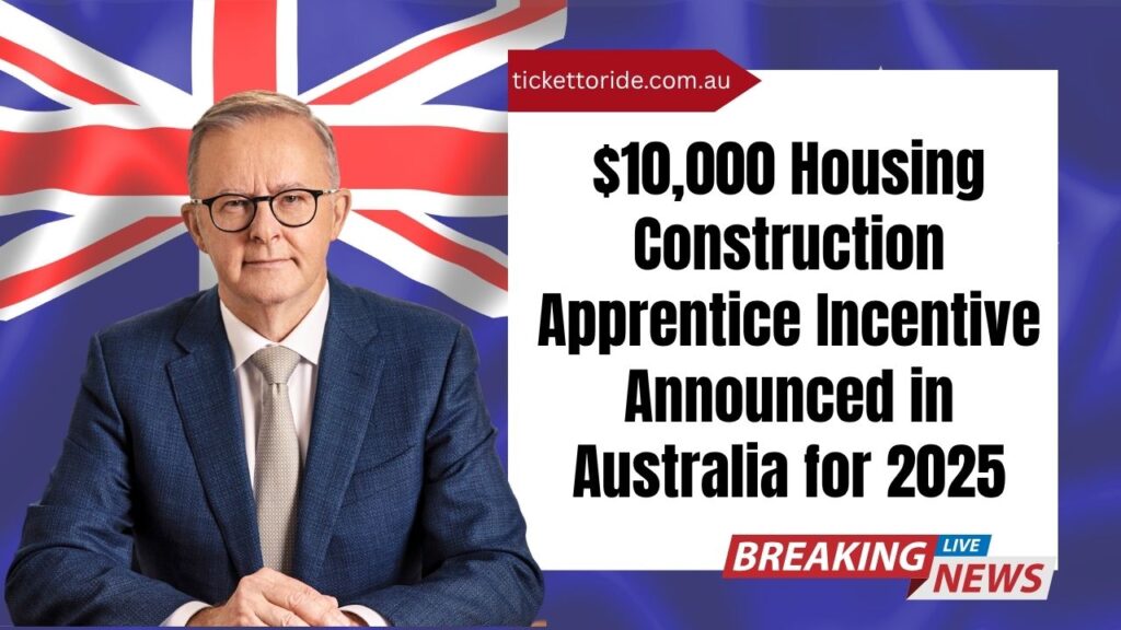 $10,000 Housing Construction Apprentice Incentive Announced in Australia for 2025