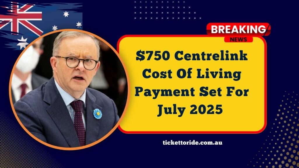 $750 Centrelink Cost Of Living Payment Set For July 2025 – Payout Dates Officially Announced
